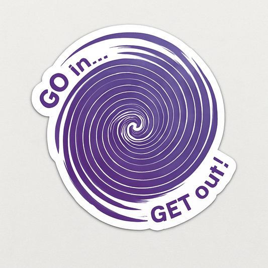 Go in...Get out! (white background circle sticker) 2"x2"